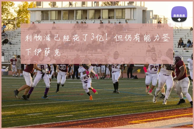 利物浦已经花了3亿！但仍有能力签下伊萨克